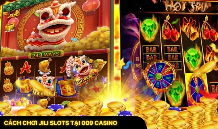 Cách Chơi JILI Slots Tại 009 Casino