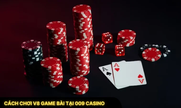 Cách Chơi V8 Game Bài Tại 009 Casino