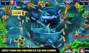 Cách Tham Gia CQ9 Bắn Cá Tại 009 Casino